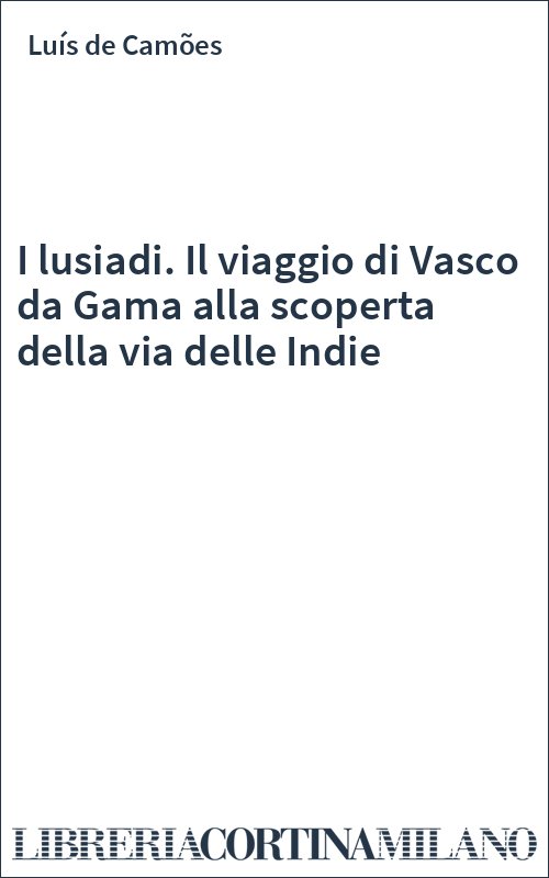 I lusiadi. Il viaggio di Vasco da Gama alla scoperta della via delle Indie