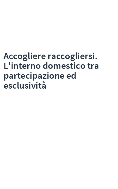 Accogliere raccogliersi. L'interno domestico tra partecipazione ed esclusività