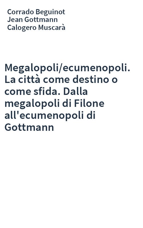 Megalopoli/ecumenopoli. La città come destino o come sfida. Dalla megalopoli di Filone all'ecumenopoli di Gottmann