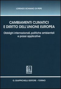 Cambiamenti climatici e diritto dell'unione Europea. Obblighi internazionali, politiche ambientali e prassi applicative
