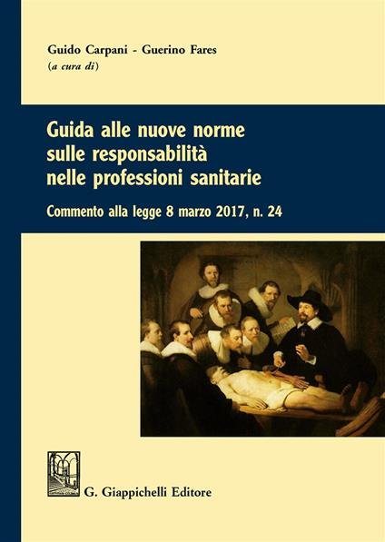 Guida alle nuove norme sulle responsabilità nelle professioni sanitarie Commento alla legge 8 marzo 2017, n.24