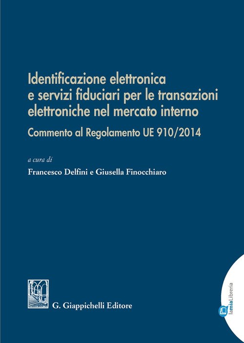 Identificazione elettronica e servizi fiduciari per le transazioni elettroniche nel mercato interno. Commento al regolamento UE 910/2014
