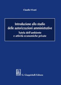 Introduzione allo studio delle autorizzazioni amministrative. Tutela dell'ambiente e attività economiche private