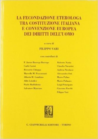 La fecondazione eterologa tra costituzione italiana e convenzione europea dei diritti dell'uomo. Atti del seminario (Roma, 2 aprile 2012)