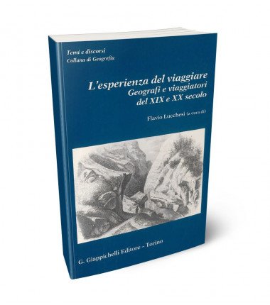 L'esperienza del viaggiare. Geografi e viaggiatori del XIX e XX secolo