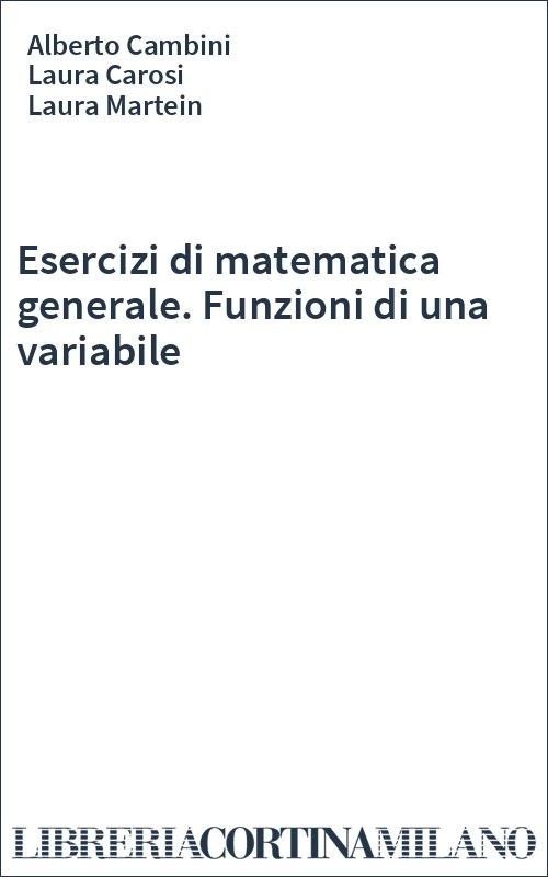 Esercizi di matematica generale. Funzioni di una variabile