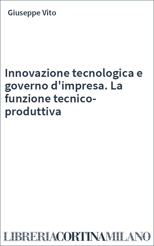 Innovazione tecnologica e governo d'impresa. La funzione tecnico-produttiva