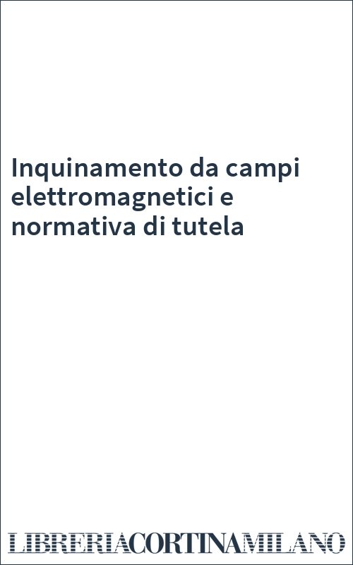 Inquinamento da campi elettromagnetici e normativa di tutela