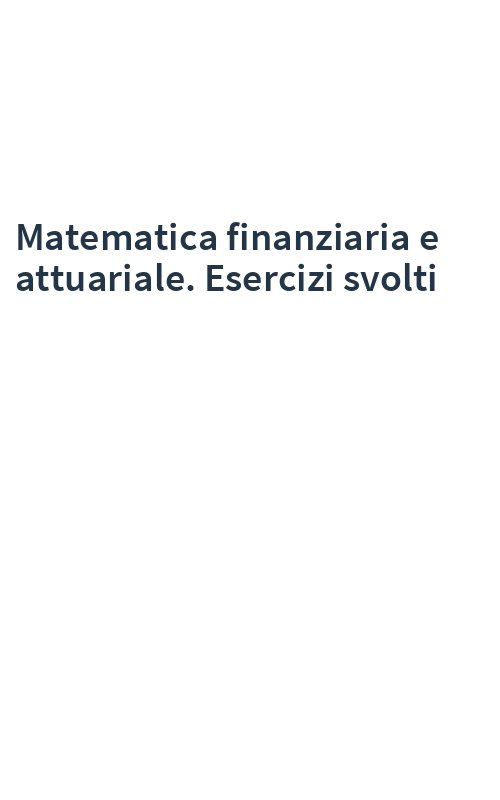 Matematica finanziaria e attuariale. Esercizi svolti