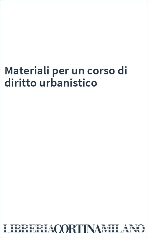 Materiali per un corso di diritto urbanistico