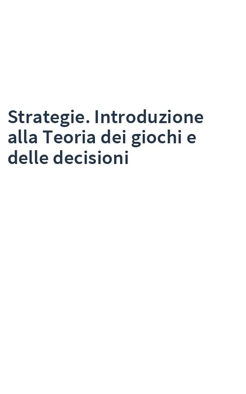 Strategie. Introduzione alla Teoria dei giochi e delle decisioni