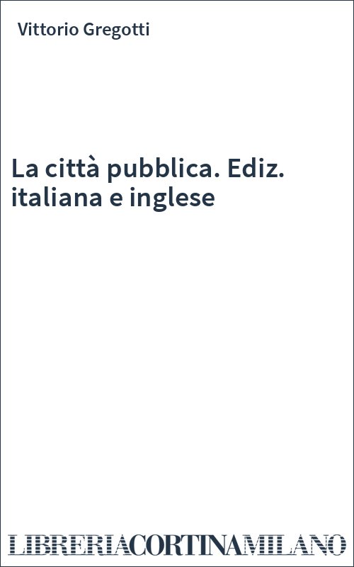 La città pubblica. Ediz. italiana e inglese