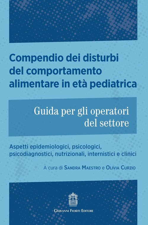 Compendio dei disturbi del comportamento alimentare in età pediatrica. Guida per gli operatori del settore. Aspetti epidemiologici, psicologici, psicodiagnostici, nutrizionali, internistici e clinici