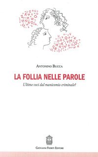 La follia nelle parole. Ultime voci dal manicomio criminale?