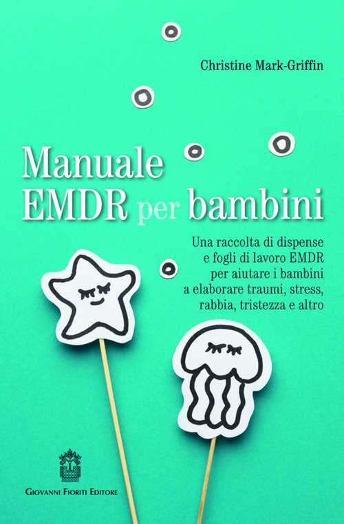 Manuale EMDR per bambini. Una raccolta di dispense e fogli di lavoro EMDR per aiutare i bambini a elaborare traumi, stress, rabbia, tristezza e altro