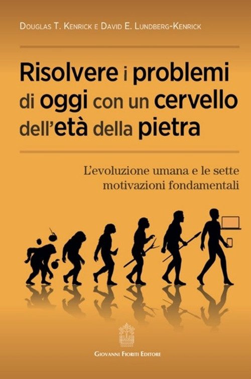 Risolvere i problemi di oggi con un cervello dell'età della pietra. L'evoluzione umana e le sette motivazioni fondamentali