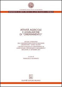 Attività agricole e legislazione di «orientamento». I decreti legislativi di orientamento in agricoltura: opportunità o isolamento? Atti del Convegno (Macerata, 21 settembre 2001).