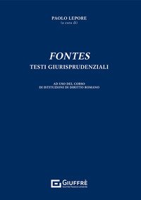 Fontes. Testi giurisprudenziali. Ad uso del corso di Istituzioni di diritto romano