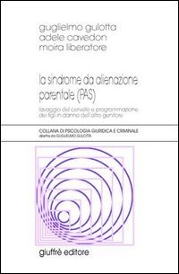 La sindrome da alienazione parentale. Lavaggio del cervello e programmazione dei figli in danno dell'altro genitore