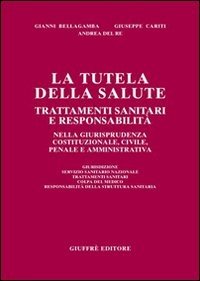 La tutela della salute. Trattamenti sanitari e responsabilità nella giurisprudenza costituzionale, civile, penale e amministrativa