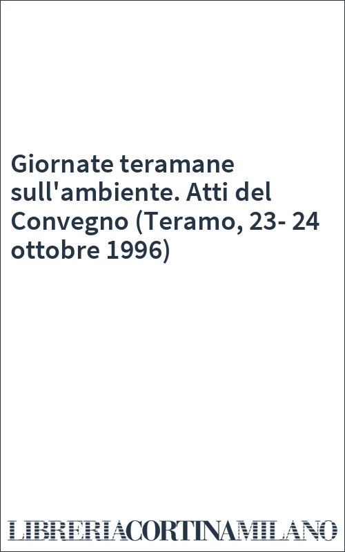 Giornate teramane sull'ambiente. Atti del Convegno (Teramo, 23-24 ottobre 1996)