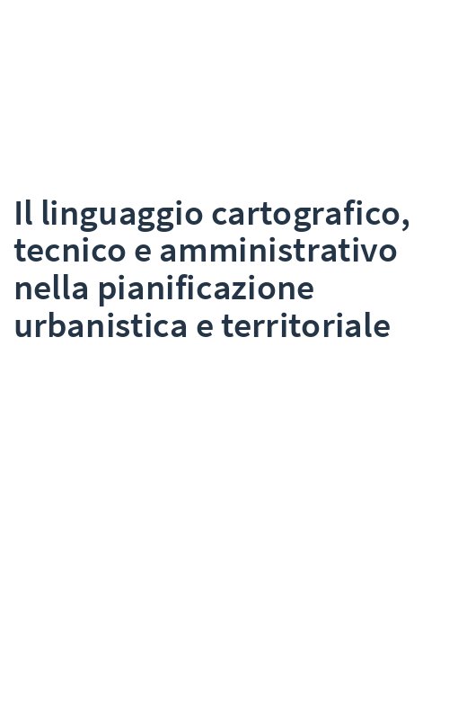 Il linguaggio cartografico, tecnico e amministrativo nella pianificazione urbanistica e territoriale