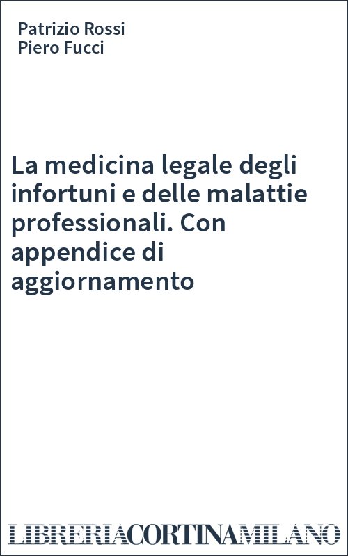 La medicina legale degli infortuni e delle malattie professionali. Con appendice di aggiornamento
