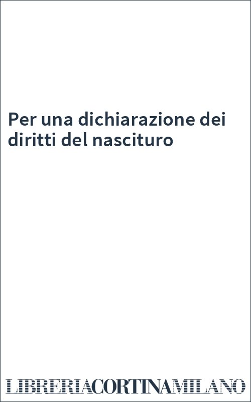 Per una dichiarazione dei diritti del nascituro