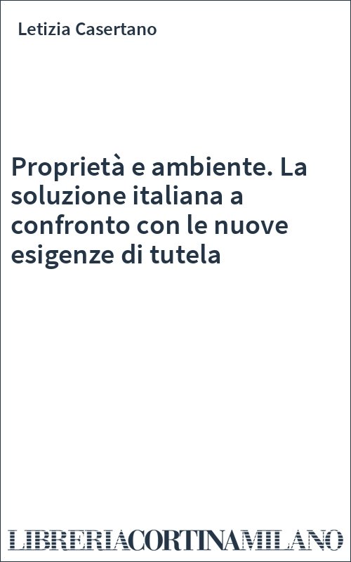 Proprietà e ambiente. La soluzione italiana a confronto con le nuove esigenze di tutela