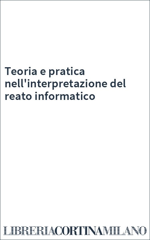 Teoria e pratica nell'interpretazione del reato informatico