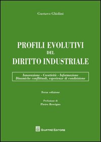 Profili evolutivi del diritto industriale. Innovazione, creatività, informazione, dinamiche conflittuali, esperienze di condivisione
