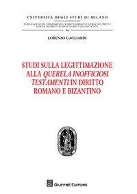 Studi sulla legittimazione alla querela inofficiosi testamenti in diritto romano e bizantino