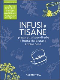 Infusi e tisane. I preparati a base di erbe e frutta che aiutano a stare bene