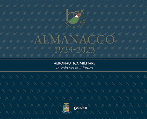 Almanacco 1923-2023. Aeronautica Militare. In volo verso il futuro