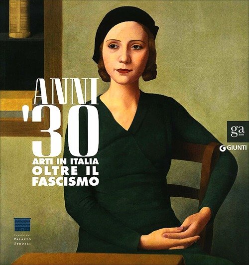 Anni Trenta. Arti in Italia oltre il fascismo. Catalogo della mostra (Firenze, 2 settembre 2012 - 27 gennaio 2013)