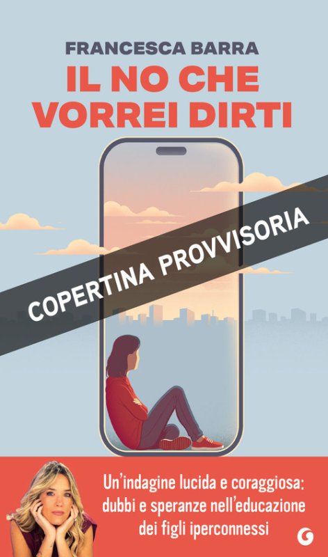 Il no che vorrei dirti. Smartphone, chat e social. Guida pratica per genitori smarriti