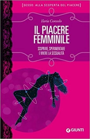 Il piacere femminile. Scoprire, sperimentare e vivere la sessualità