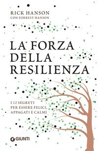 La forza della resilienza. I 12 segreti per essere felici, appagati e calmi