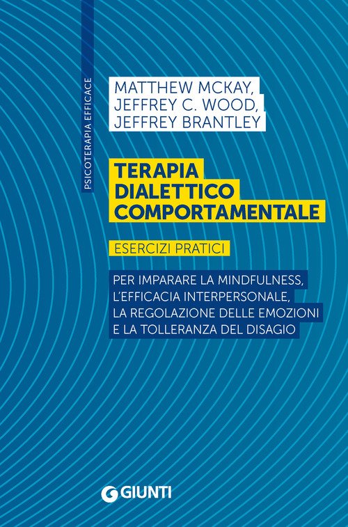 La terapia dialettico comportamentale. Esercizi pratici. Per imparare la mindfulness, l'efficacia interpersonale, la regolazione delle emozioni e la tolleranza del disagio