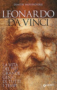 Leonardo da Vinci. La vita del più grande genio di tutti i tempi