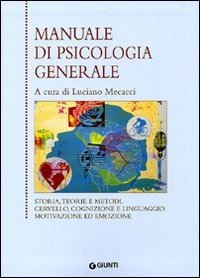 Manuale di psicologia generale. Storia, teorie e metodi. Cervello, cognizione e linguaggio. Motivazione ed emozione