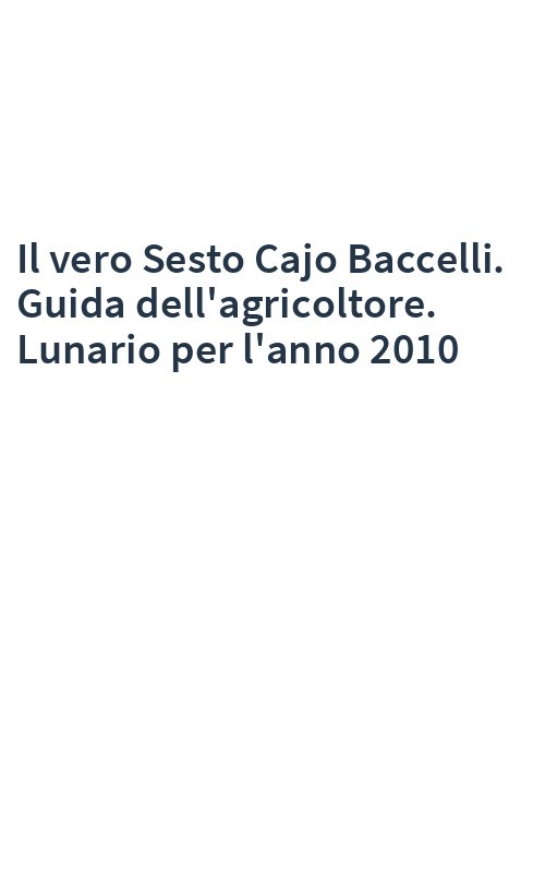 Il vero Sesto Cajo Baccelli. Guida dell'agricoltore. Lunario per l'anno 2010