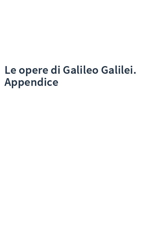 Le opere di Galileo Galilei. Appendice