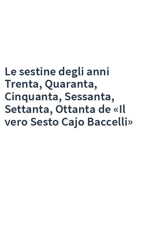 Le sestine degli anni Trenta, Quaranta, Cinquanta, Sessanta, Settanta, Ottanta de «Il vero Sesto Cajo Baccelli»