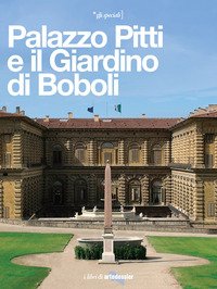Palazzo Pitti e il Giardino di Boboli. La reggia di tre dinastie