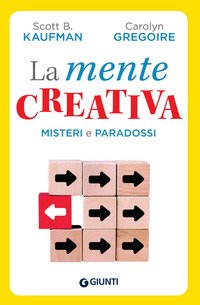 La mente creativa. Misteri e paradossi della creatività