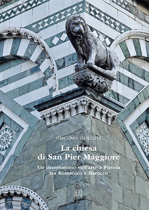 La chiesa di San Pier Maggiore. Un osservatorio sull'arte a Pistoia tra Romanico e Barocco