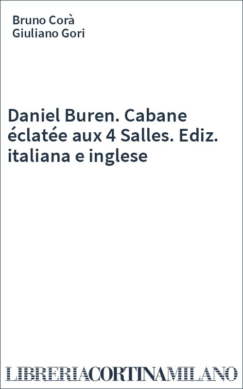 Daniel Buren. Cabane éclatée aux 4 Salles. Ediz. italiana e inglese
