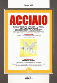 Acciaio. Manuale tecnico per il progetto e la verifica delle strutture in acciaio e delle connessioni bullonate e saldate