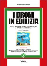 I droni in edilizia. Manuale tecnico per l'utilizzo, la programmazione e l'impiego dei droni nel settore edile